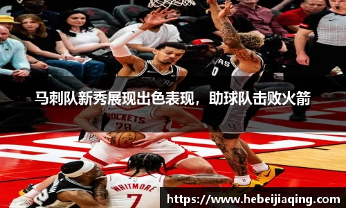 马刺队新秀展现出色表现，助球队击败火箭